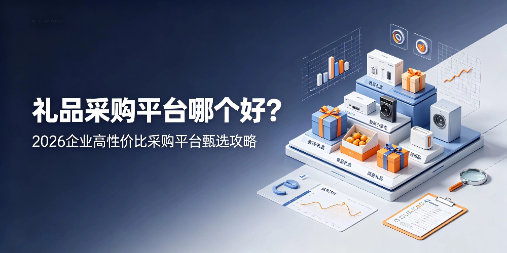 礼品采购平台哪个好？2026企业高性价比采购平台甄选攻略