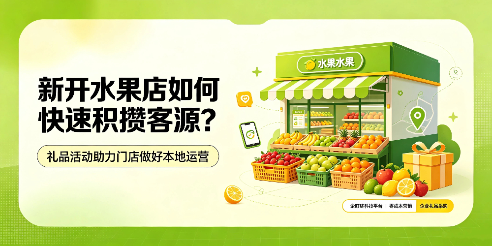 新开水果店如何快速积攒客源?礼品活动助力门店做好本地运营-企叮咚科技平台.jpg 新开水果店如何快速积攒客源?礼品活动助力门店做好本地运营-企叮咚科技平台.jpg