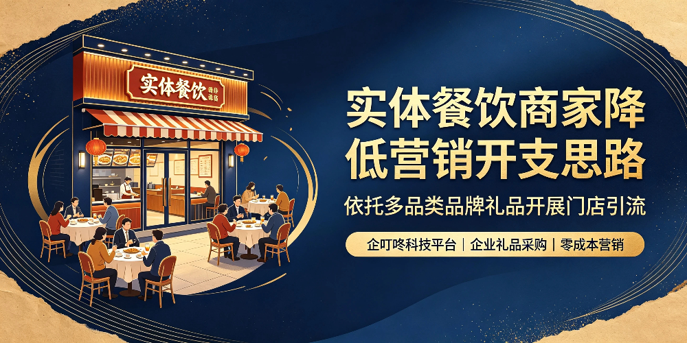 实体餐饮商家降低营销开支思路:依托多品类品牌礼品开展门店引流-企叮咚科技平台.jpg 实体餐饮商家降低营销开支思路:依托多品类品牌礼品开展门店引流-企叮咚科技平台.jpg
